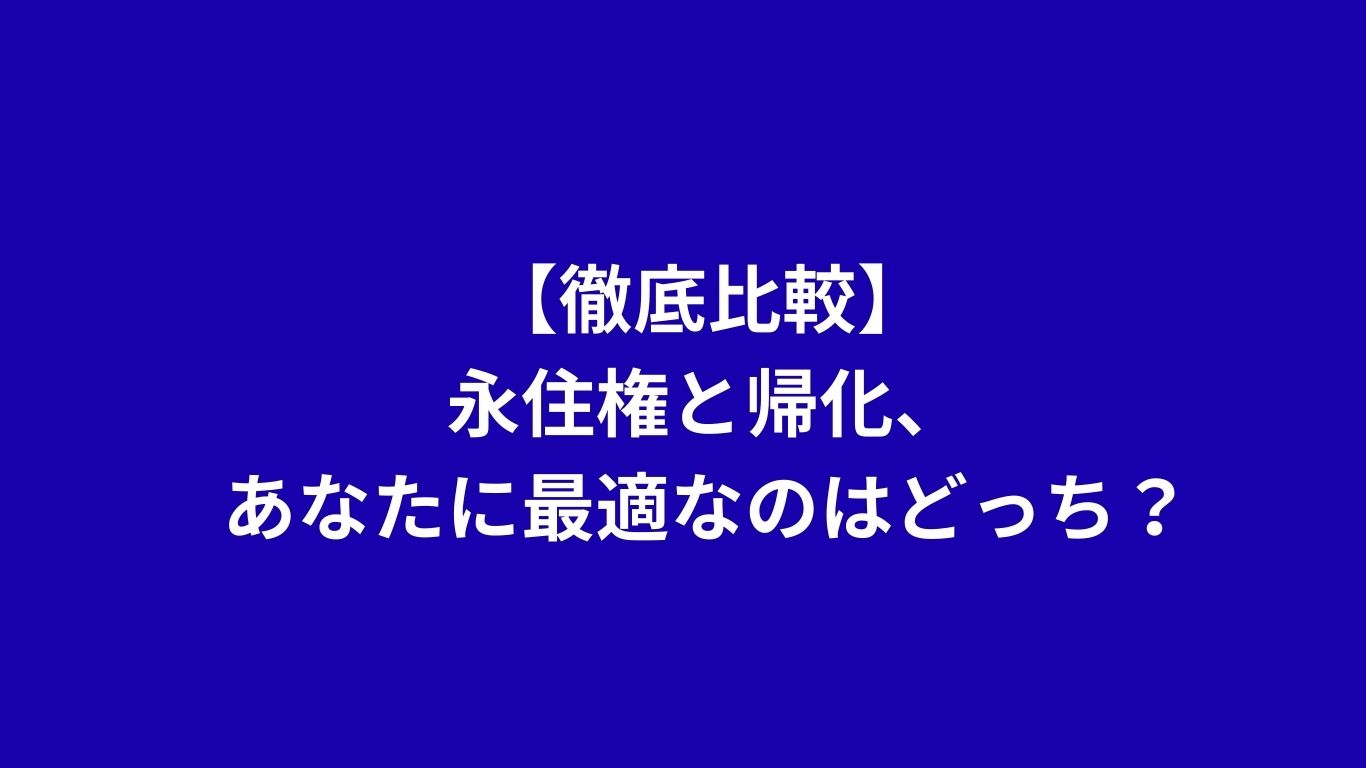 【徹底比較】永住権と帰化、あなたに最適なのはどっち？