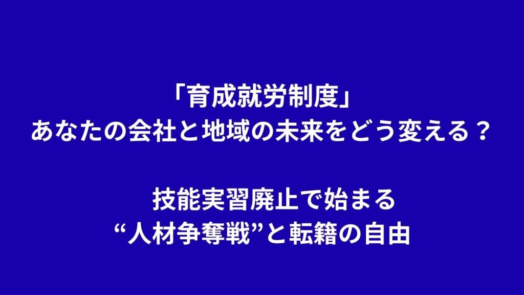 「育成就労制度」は、あなたの会社と地域の未来をどう変えるか？〜技能実習廃止で始まる“人材争奪戦”と転籍の自由〜