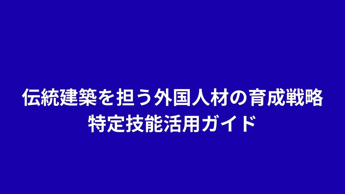 伝統建築を担う外国人材の育成戦略：特定技能活用ガイド