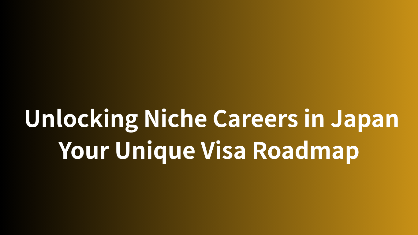 Unlocking Niche Careers in Japan: Your Unique Visa Roadmap